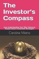 The Investor’s Compass: How Understanding Your Risk Tolerance Shapes Smart Investment Strategies (Your money, your future) B0GR6566LH Book Cover