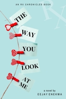 The Way You Look At Me: An Rx Chronicles Book B09LGJT46F Book Cover