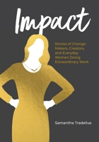 Impact: Stories of Change Makers, Creators, and Everyday Women Doing Extraordinary Work B09JDXNVVY Book Cover