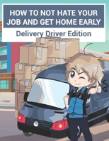 How to Not Hate Your Job and Get Home Early: Delivery Driver Edition B08QLHR294 Book Cover
