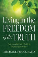 Living in the Freedom of the Truth: Are You Driven by Feelings or Drawn by Truth? B0GWF2BSQ9 Book Cover