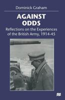 Against Odds: Reflections on the Experiences of the British Army, 1914-45 0333668596 Book Cover