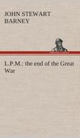 L.P.M. : the end of the Great War 1519538561 Book Cover