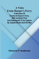 A voice from Harper's Ferry; A narrative of events at Harper's Ferry; with incidents prior and subsequent to its capture by Captain Brown and his men 936299299X Book Cover