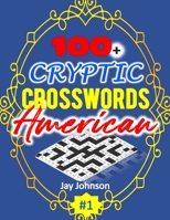 100+ CRYPTIC Crosswords American: A Special Game of Cryptic Crossword Puzzles Book with US Spelling Words: a Cryptic Crossword Puzzle Book for Adults Vol. 1! null Book Cover