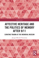 Affective Heritage and the Politics of Memory after 9/11: Curating Trauma at the Memorial Museum 0367751380 Book Cover
