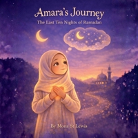 Amara’s Journey: The Last Ten Nights of Ramadan: A Gentle Islamic Story for Children About Laylat al-Qadr, Prayer, and Kindness B0GG71YZJT Book Cover