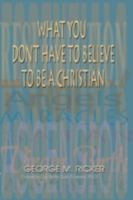 What You Don't Have to Believe to Be a Christian 1571687629 Book Cover