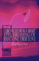 Chronicles from a Heart Still Dreaming of That One True Love 1608136310 Book Cover