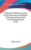 A Selection Of Rules Occurring In The Prosecution And Defense Of Personal Actions In The Court Of King's Bench 1437465870 Book Cover