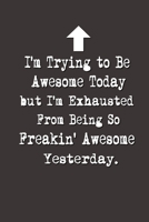 I'm Trying to Be Awesome Today but I'm Exhausted From Being So Freakin' Awesome Yesterday.: Lined Notebook Best Co Worker Gifts Gifts for Employees Awesome Valentines Gift Notebook Gifts Boss Notebook 1700666398 Book Cover