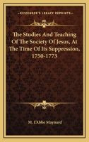 The Studies And Teaching Of The Society Of Jesus, At The Time Of Its Suppression, 1750-1773 0548294704 Book Cover