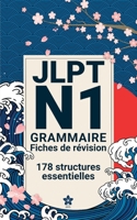 Révisions de Grammaire JLPT N1 | 178 fiches: 178 fiches claires et compactes pour maîtriser la grammaire du JLPT N1 partout, facilement et ... Série complète JLPT N5 à N1) (French Edition) B0FPM9N8SM Book Cover