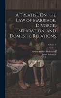 A Treatise On the Law of Marriage, Divorce, Separation, and Domestic Relations; Volume 3 1020277475 Book Cover