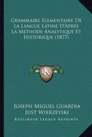 Grammaire Elementaire De La Langue Latine D'Apres La Methode Analytique Et Historique (1877) 1161189610 Book Cover