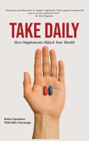 Take Daily: How Supplements Hijack Your Health 1918171491 Book Cover