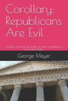 Corollary: Republicans Are Evil: Domestic Terrorism By Traitors to the Constitution of the United States B08WZFPRGM Book Cover