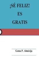 ¡Sé feliz! Es gratis: Aprende a ser feliz fácilmente 151424988X Book Cover