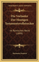 Die Vorlaufer Der Heutigen Testamentsvollstrecker: Im Romischen Recht (1899) 1168311926 Book Cover