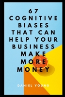 67 Cognitive Biases That Can Help Your Business Make More Money B08DC63SCD Book Cover