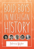 Bold Boys in Michigan History 0814344542 Book Cover