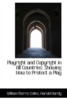 Playright and Copyright in All Countries: Showing How to Protect a Play 1017525048 Book Cover
