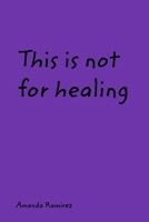 This is not for healing. 1034292145 Book Cover