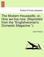 The Modern Housewife; or, How we live now. (Reprinted from the "Englishwoman's Domestic Magazine."). 1240881479 Book Cover