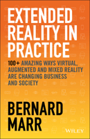 Extended Reality in Practice: Augented, Virtual and Mixed Reality Explored 1119695171 Book Cover