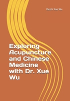 Exploring Acupuncture and Chinese Medicine with Dr. Xue Wu B0F2253RJX Book Cover