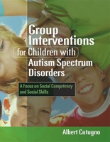 Group Interventions for Children with Autism Spectrum Disorders: A Focus on Social Competency and Social Skills 1843109107 Book Cover