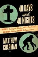 40 Days and 40 Nights: Darwin, Intelligent Design, God, OxyContin®, and Other Oddities on Trial in Pennsylvania 0061179450 Book Cover