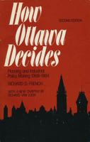 How Ottawa Decides: Planning and Industrial Policy-Making, 1968-1984 (Canadian Institute for Economic Policy series) 0888623690 Book Cover