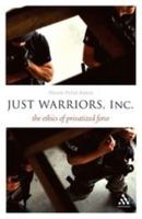 Just Warriors, Inc.: The Ethics of Privatized Force 1441134174 Book Cover