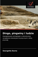 Dingo, pingwiny i ludzie: Zaangażowanie antropologii w rekonstrukcję zarządzania interakcjami turystycznymi z dziką przyrodą 6203387533 Book Cover