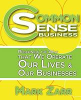 Common Sense Business: Redefining the Way that We Operate Our Lives and Our Businesses 0615693474 Book Cover