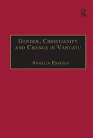 Gender, Christianity and Change in Vanuatu: An Analysis of Social Movements in North Ambrym (Anthropology and Cultural History in Asia and the Indo-Pacific) 0367882485 Book Cover