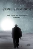 Geister Erlebnisse 4: Wahre Berichte über ungewöhnliche Erfahrungen 1791360521 Book Cover