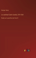 Le cardinal Carlo Carafa, 519-1561: Étude sur le pontificat de Paul IV 3385013259 Book Cover