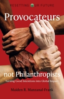 Provocateurs Not Philanthropists: Turning Good Intentions into Global Impact (Volume 13) 1789048362 Book Cover