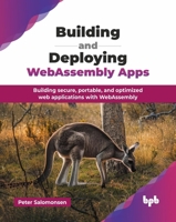 Building and Deploying WebAssembly Apps: Building secure, portable, and optimized web applications with WebAssembly (English Edition) 9365898471 Book Cover