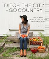 Ditch the City and Go Country: How to Master the Art of Rural Life From a Former City Dweller 1624143911 Book Cover