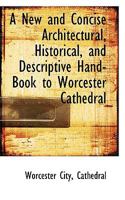 A New and Concise Architectural, Historical, and Descriptive Hand-Book to Worcester Cathedral 101825269X Book Cover
