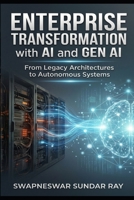 Enterprise Transformation with AI and Gen AI: From Legacy Architecture to Autonomous Systems B0GYLKR9BQ Book Cover