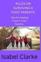 RULES ON SURVIVING A TOXIC PARENTS: Tips On Healing From A Toxic Parents B0BG5FXPLQ Book Cover