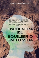 Encuentra el Equilibrio en tu vida: Conquista tu mente, cuerpo y alma para ser la mejor versión de ti mismo 1961169800 Book Cover