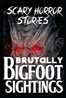 BRUTALLY SCARY Bigfoot Sightings: Authentic and Real Sasquatch Encounter Horror Stories B0BBQ9YKJR Book Cover