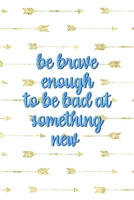 Be Brave Enough To Be Bad At Something New: Notebook Journal Composition Blank Lined Diary Notepad 120 Pages Paperback Golden Arrow Brave 1712334646 Book Cover