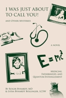I Was Just about to Call You! And Other Mysteries: Medicine, Fatherhood, and Quantum Entanglement B0C1J3B7GF Book Cover
