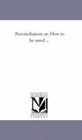 Reconciliation, Or, How to Be Saved 1425518346 Book Cover